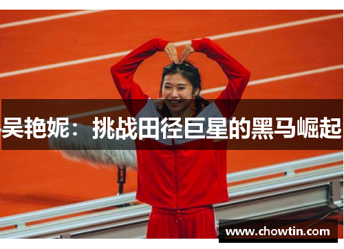 吴艳妮：挑战田径巨星的黑马崛起