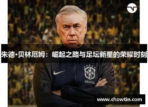 朱德·贝林厄姆：崛起之路与足坛新星的荣耀时刻
