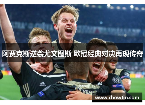 阿贾克斯逆袭尤文图斯 欧冠经典对决再现传奇