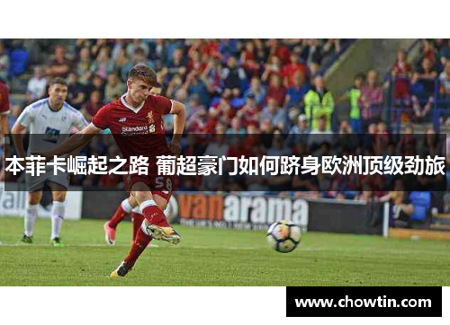 本菲卡崛起之路 葡超豪门如何跻身欧洲顶级劲旅