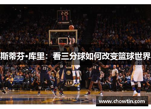 斯蒂芬·库里：看三分球如何改变篮球世界