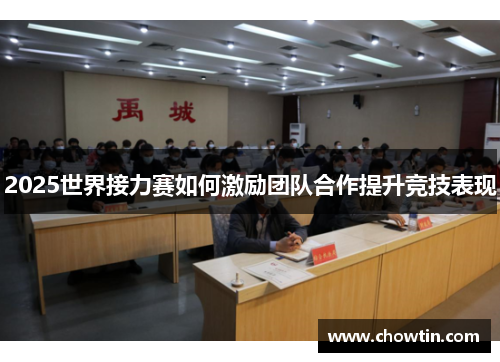 2025世界接力赛如何激励团队合作提升竞技表现