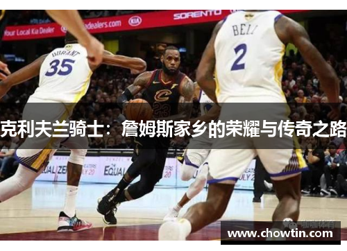 克利夫兰骑士：詹姆斯家乡的荣耀与传奇之路