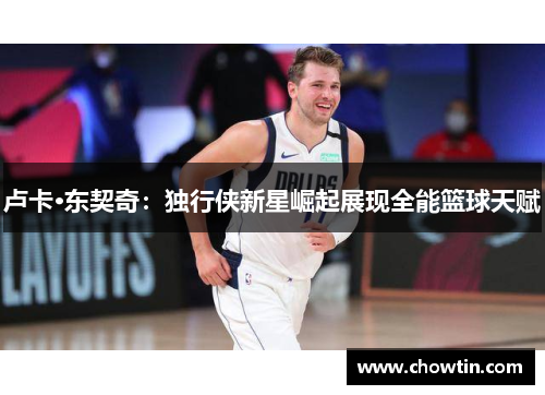 卢卡·东契奇：独行侠新星崛起展现全能篮球天赋
