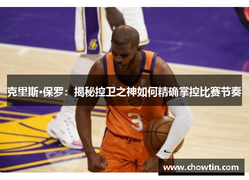 克里斯·保罗：揭秘控卫之神如何精确掌控比赛节奏