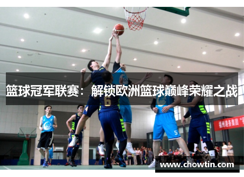 篮球冠军联赛：解锁欧洲篮球巅峰荣耀之战