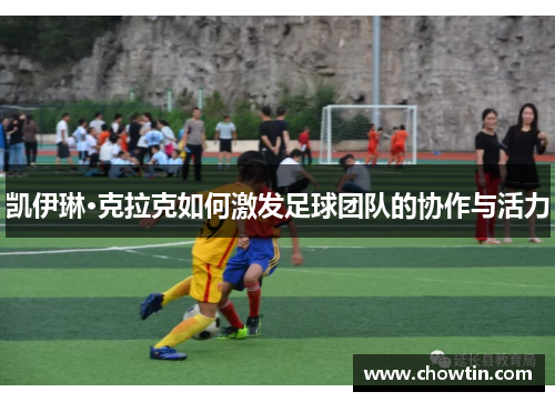 凯伊琳·克拉克如何激发足球团队的协作与活力